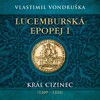 CD-LUCEMBURSKÁ EPOPEJ I - KRÁL CIZINEC (1309 — 1333)