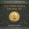 CD-LUCEMBURSKÁ EPOPEJ III - SLAVNÁ LÉTA (1348-1355)