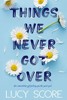 THINGS WE NEVER GOT OVER
