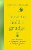 HOW TO HOLD A GRUDGE : FROM RESENTMENT TO CONTENTMENT...