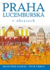 PRAHA LUCEMBURSKÁ V OBRAZECH