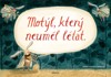 MOTÝL, KTERÝ NEUMĚL LÉTAT