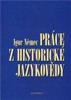 PRÁCE Z HISTORICKÉ JAZYKOVĚDY