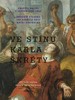 VE STÍNU KARLA ŠKRÉTY-PRAŽŠTÍ MALÍŘI V LETECH 1635-1680