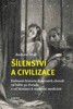 ŠÍLENSTVÍ A CIVILIZACE-KULTURNÍ HISTORIE DUŠEVNÍCH CHOROB