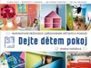 DEJTE DĚTEM POKOJ!-INSPIRAT.PRŮVODCE ZAŘIZOVÁNÍM DĚTS.POKOJŮ