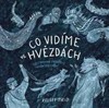 CO VIDÍME VE HVĚZDÁCH - ILUSTROVANÝ PRŮVODCE NOČNÍ OBLOHOU