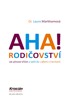 AHA! RODIČOVSTVÍ - JAK PŘESTAT KŘIČET A ZAČÍT ŽÍT S DĚTMI...