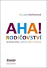 AHA! RODIČOVSTVÍ - JAK PŘESTAT KŘIČET A ZAČÍT ŽÍT S DĚTMI..