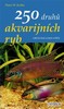 250 DRUHŮ AKVARIJNÍCH RYB -UČOVÁNÍ,CHOV,PÉČE