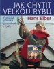 JAK CHYTIT VELKOU RYBU-PRAKTICKÁ PŘÍRUČKA PRO MLADÉ RYBÁŘE