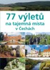 77 VÝLETŮ NA TAJEMNÁ MÍSTA V ČECHÁCH