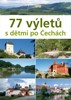 77 VÝLETŮ S DĚTMI PO ČECHÁCH - 2. VYDÁNÍ