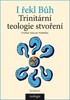 I ŘEKL BŮH - TRINITÁRNÍ TEOLOGIE STVOŘENÍ