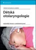 DĚTSKÁ OTOLARYNGOLOGIE-NEJČASTĚJŠÍ SITUACE V AMBULANTNÍ PRAX