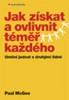 JAK ZÍSKAT A OVLIVNIT TÉMĚŘ KAŽDÉHO-UMĚNÍ JEDNAT S DRUHÝMI