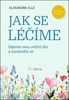 JAK SE LÉČÍME - OBJEVTE SVOU VNITŘNÍ SÍLU A OSVOBOĎTE SE