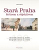 STARÁ PRAHA ŠTĚTECEM A OBJEKTIVEM