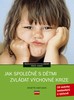 JAK SPOLEČNĚ S DĚTMI ZVLÁDAT VÝCHOVNÉ KRIZE