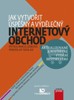 JAK VYTVOŘIT ÚSPĚŠNÝ A VÝDĚLEČNÝ INTERNETOVÝ OBCHOD
