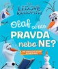 LEDOVÉ KRÁLOVSTVÍ - OLAF SE PTÁ PRAVDA NEBO NE?