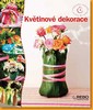 KVĚTINOVÉ DEKORACE-ORIGINÁLNÍ NÁPADY SNADNO A RYCHLE