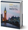 100 POKLADŮ NAŠÍ PLANETY - MĚSTA