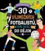 30 VÝJIMEČNÝCH FOTBALISTŮ, KTEŘÍ VEŠLI DO DĚJIN