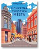 ÚCHVATNÁ EVROPSKÁ MĚSTA - LONELY PLANET