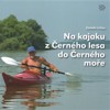 NA KAJAKU Z ČERNÉHO LESA DO ČERNÉHO MOŘE