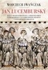 JAN LUCEMBURSKÝ-DĚJINY BOUŘLIVÉHO ŽIVOTA A HRINNÉ SMRTI