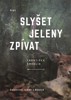 SLYŠET JELENY ZPÍVAT