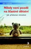 NIKDY NENÍ POZDĚ NA ŠŤASTNÉ DĚTSTVÍ-JAK PŘEKONAT MINULOST