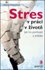 STRES V PRÁCI A V ŽIVOTĚ-JAK HO POCHOPIT A ZVLÁDAT