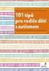 101 TIPŮ PRO RODIČE DĚTÍ S AUTISMEM