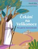 ČEKÁNÍ NA VELIKONOCE-PŘES PŮST KE ZMRTVÝCHVSTÁNÍ
