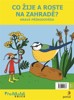 CO ŽIJE A ROSTE NA ZAHRADĚ?-EDICE PŘEDŠKOLÁK-HRAVÁ PŘÍRODO..
