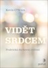VIDĚT SRDCEM - PRAKTICKÁ DUCHOVNÍ CVIČENÍ