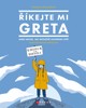 ŘÍKEJTE MI GRETA ANEB NÁVOD,JAK SPOLEČNĚ ZACHRÁNIT SVĚT