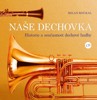 NAŠE DECHOVKA - HISTORIE A SOUČASNOST DECHOVÉ HUDBY + CD