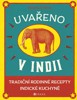 UVAŘENO V INDII - TRADIČNÍ RODINNÉ RECEPTY INDICKÉ K.
