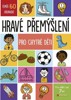 HRAVÉ PŘEMÝŠLENÍ PRO CHYTRÉ DĚTI