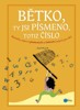 BĚTKO, TY JSI PÍSMENO, TOTIŽ ČÍSLO