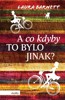 A CO KDYBY TO BYLO JINAK?
