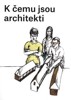 K ČEMU JSOU ARCHITEKTI