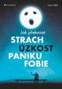 JAK PŘEKONAT STRACH,ÚZKOST,PANIKU A FOBIE