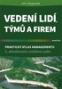 VEDENÍ LIDÍ,TÝMŮ A FIREM - PRAKTICKÝ ATLAS MANAGEMENTU