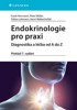 ENDOKRINOLOGIE PRO PRAXI - DIAGNOSTIKA A LÉČBA OD A DO Z