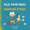 MOJE PRVNÍ KNIHA O KVANTOVÉ FYZICE