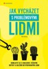 JAK VYCHÁZET S PROBLÉMOVÝMI LIDMI
